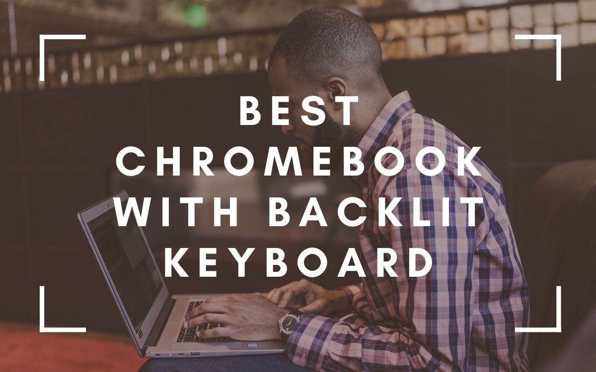 The Best Chromebook With Backlit Keyboard