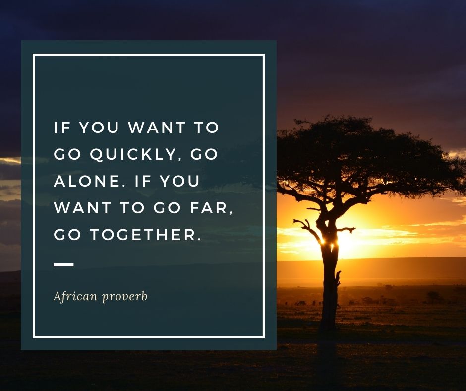 quotes about friends traveling - “If you want to go quickly, go alone. If you want to go far, go together.” – African proverb