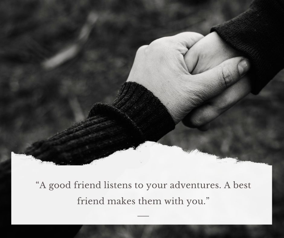 travelling friendship quotes - “A good friend listens to your adventures. A best friend makes them with you.”