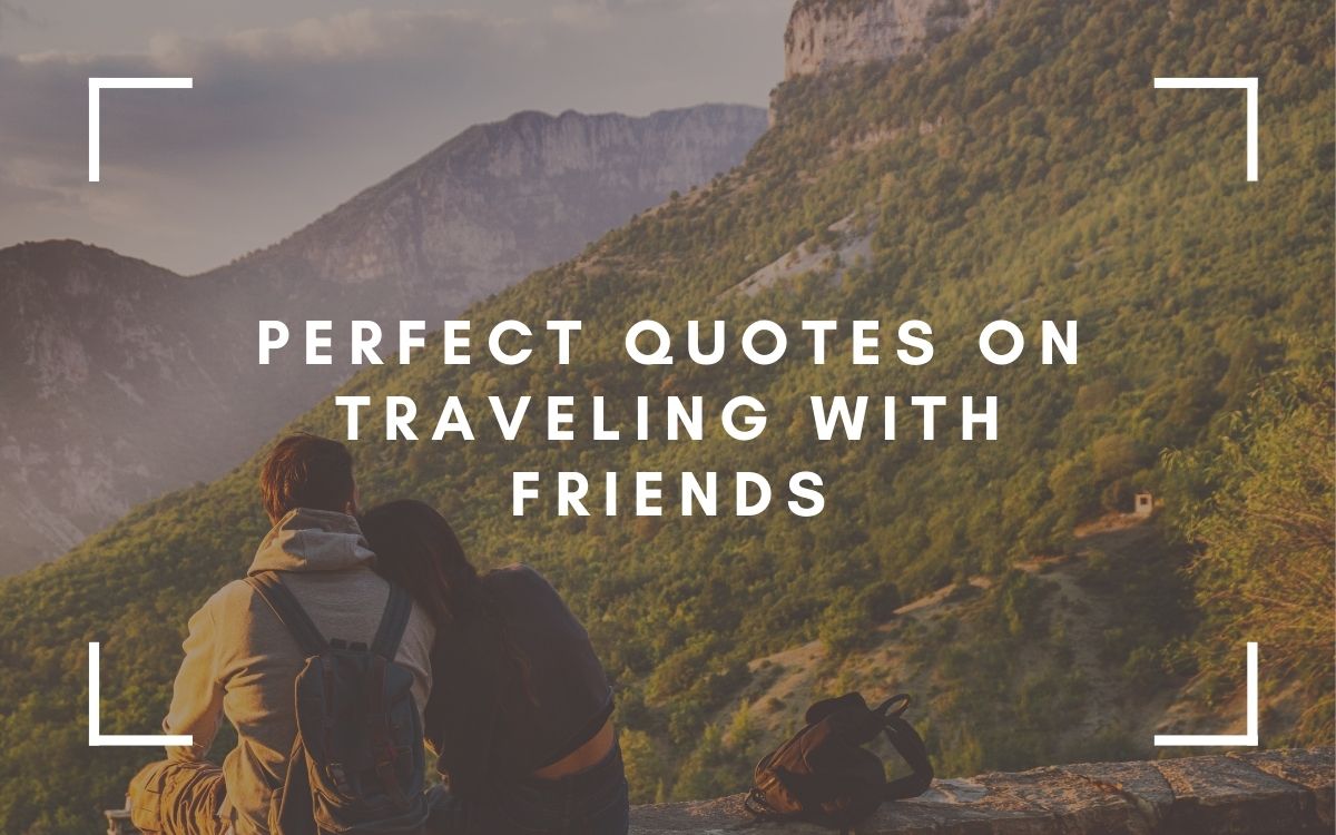 57 Perfect Quotes On Traveling With Friends - The Travel Blogs