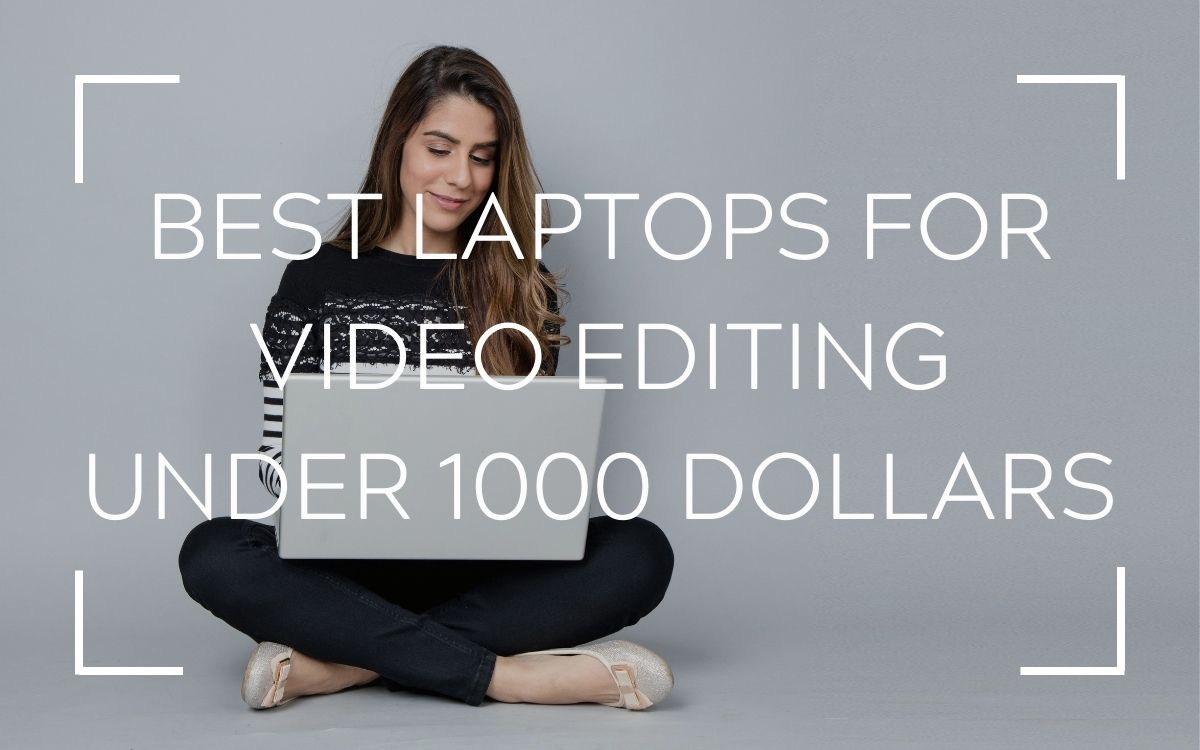 best laptops for video editing under 1000