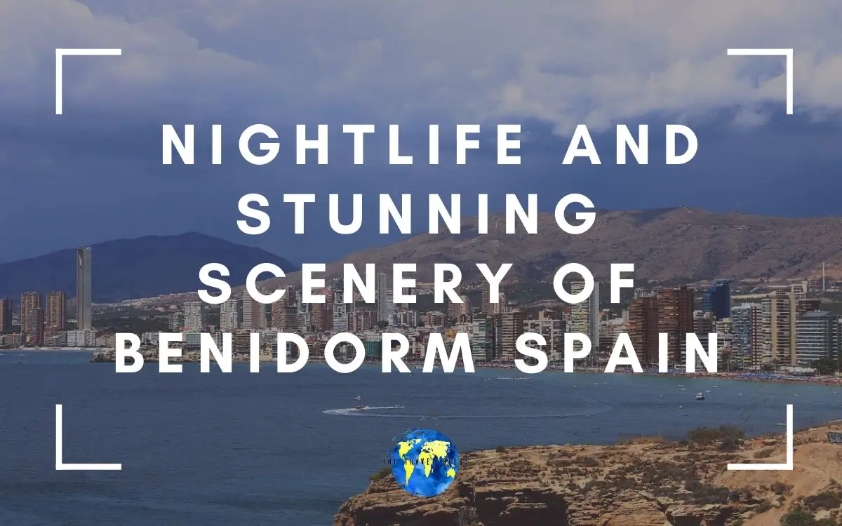 Discover the Vibrant Nightlife and Stunning Scenery of Benidorm Spain